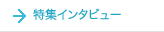 特集インタビュー