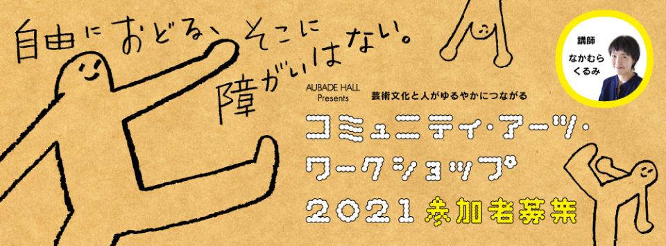 AUBADE HALL Presents　コミュニティ・アーツ・ワークショップ2021