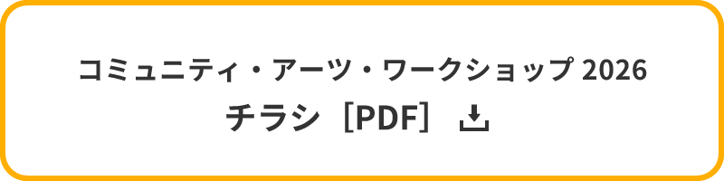 コミュニティ・アーツ・ワークショップ2026 チラシ［PDF］