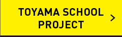 TOYAMA SCHOOL Project