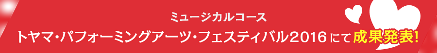 ミュージカル トヤマ・パフォーミングアーツ・フェスティバル2016にて成果発表！